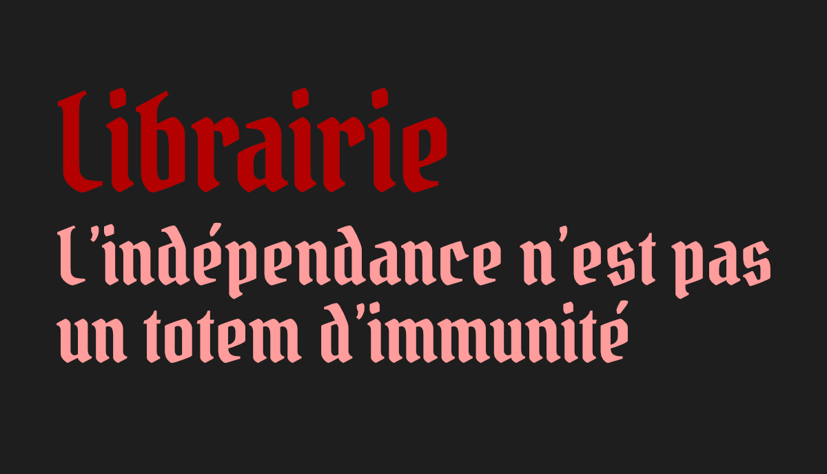 librairie : l’indépendance n’est pas un totem d’immunité